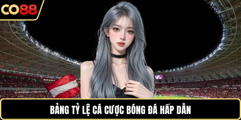 Bảng tỷ lệ cá cược bóng đá hấp dẫn