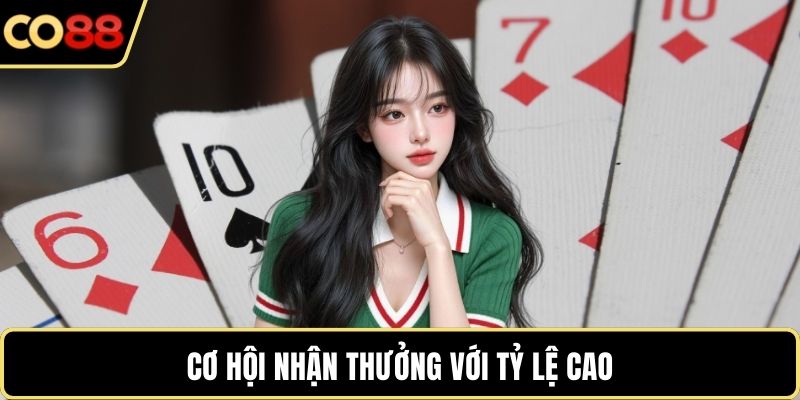 Cơ hội nhận thưởng với tỷ lệ cao