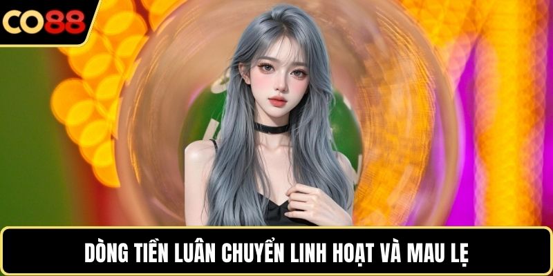 Dòng tiền luân chuyển linh hoạt và mau lẹ