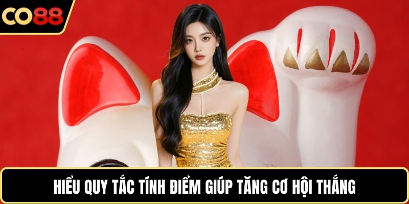 Hiểu quy tắc tính điểm giúp tăng cơ hội thắng