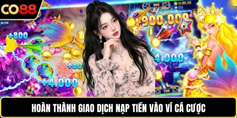 Hoàn thành giao dịch nạp tiền vào ví cá cược