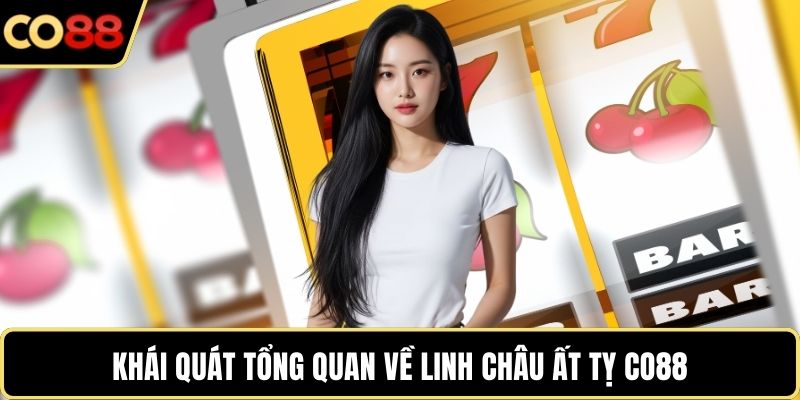 Khái quát tổng quan về Linh Châu Ất Tỵ CO88