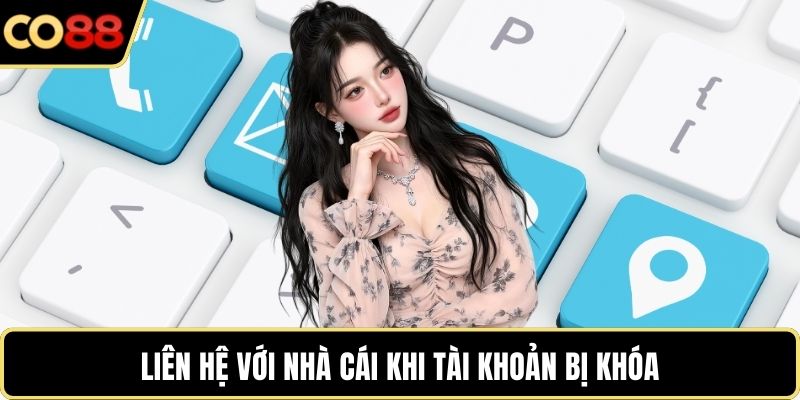 Liên hệ với nhà cái khi tài khoản bị khóa