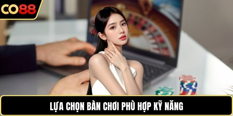 Lựa chọn bàn chơi phù hợp kỹ năng