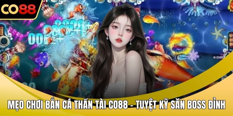 Mẹo chơi bắn cá thần tài CO88