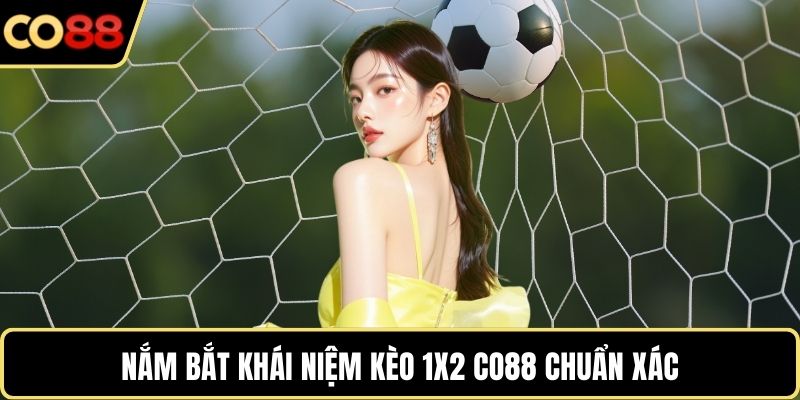 Nắm bắt khái niệm kèo 1x2 CO88 chuẩn xác
