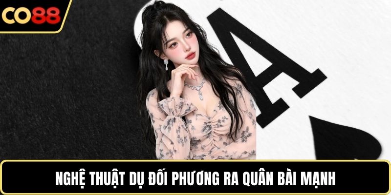 Nghệ thuật dụ đối phương ra quân bài mạnh