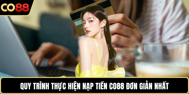 Quy trình thực hiện nạp tiền CO88 đơn giản nhất