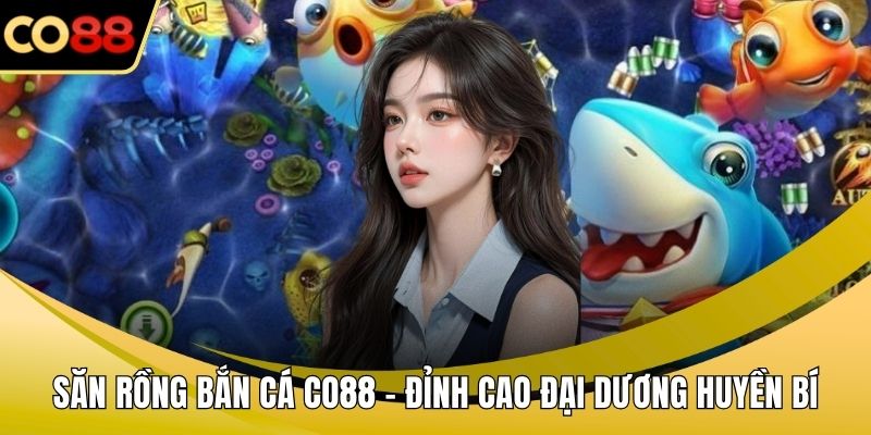 Săn rồng bắn cá CO88