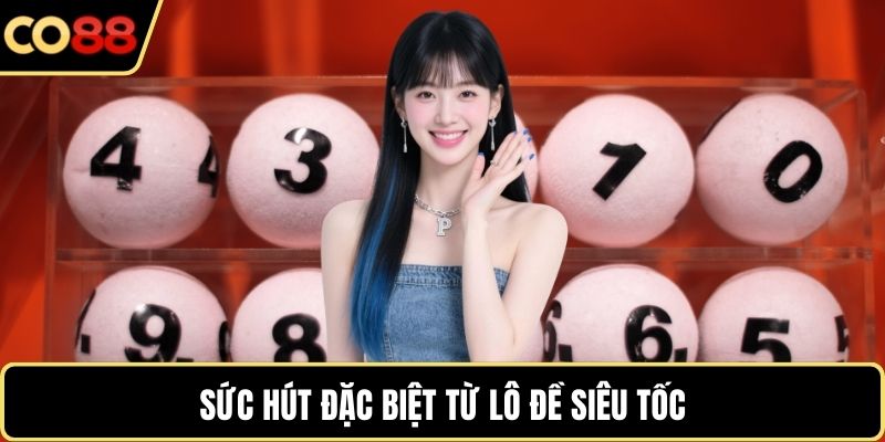 Sức hút đặc biệt từ lô đề siêu tốc