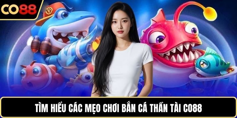 Tìm hiểu các mẹo chơi bắn cá thần tài CO88