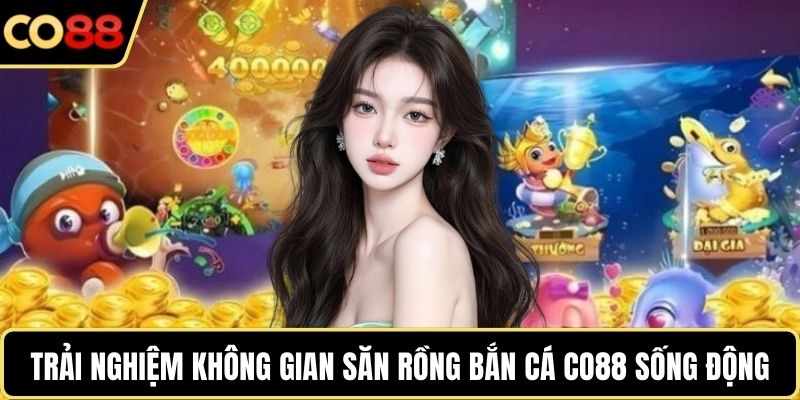 Trải nghiệm không gian săn rồng bắn cá CO88 sống động